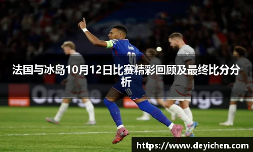 法国与冰岛10月12日比赛精彩回顾及最终比分分析