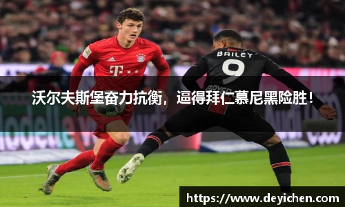 沃尔夫斯堡奋力抗衡，逼得拜仁慕尼黑险胜！